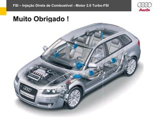 FSI – Injeção Direta de Combustível - Motor 2.0 Turbo-FSI
Muito Obrigado !
 