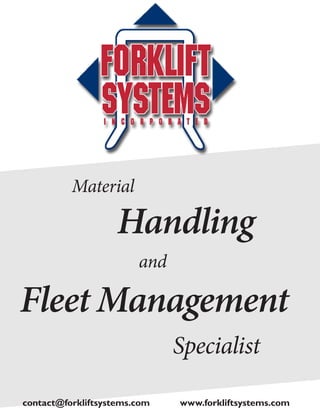 Handling
Material
and
Specialist
contact@forkliftsystems.com www.forkliftsystems.com
Fleet Management
 