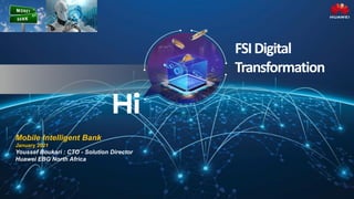Click to edit Master title style
Click to edit Master subtitle style
1/28/2021 1
Mobile Intelligent Bank
January 2021
Youssef Boukari : CTO - Solution Director
Huawei EBG North Africa
FSIDigital
Transformation
 