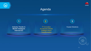 11
Industry Trends in
Mobile Intelligent
Internet Era
1 2
Huawei Solutions
3
IT Innovation
Accelerates Mobile
Intelligent Bank
Transformation
Agenda
 