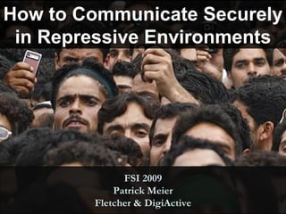 How to Communicate Securely in Repressive Environments FSI 2009 Patrick Meier Fletcher & DigiActive 