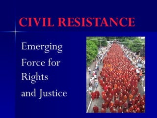 CIVIL RESISTANCE
Emerging
Force for
Rights
and Justice
 