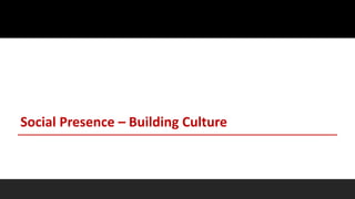 Social Presence – Building Culture
 