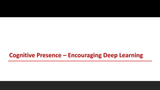 Cognitive Presence – Encouraging Deep Learning
 