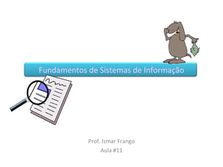 Fundamentos de Sistemas de Informação Prof. Ismar Frango Aula #11 