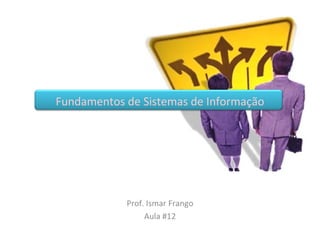 Fundamentos de Sistemas de Informação Prof. Ismar Frango Aula #12 