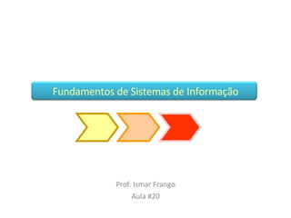 Fundamentos de Sistemas de Informação Prof. Ismar Frango Aula #20 
