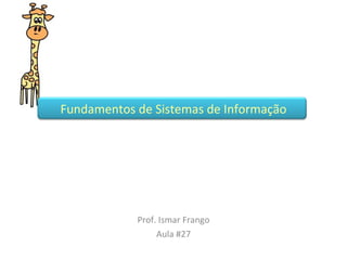 Prof. Ismar Frango Aula #27 Fundamentos de Sistemas de Informação 