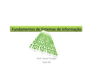 Fundamentos de Sistemas de Informação Prof. Ismar Frango Aula #3 
