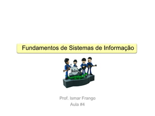 Prof. Ismar Frango Aula #4 Fundamentos de Sistemas de Informação 