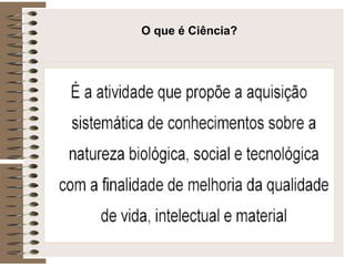 O que é Ciência? 