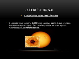 Corresponde a 109 vezes o da Terra; A energia liberada é de:383 trilhões (x 1021) de quilowatts por segundo.