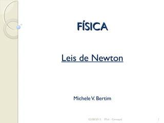 FÍSICAFÍSICA
Leis de Newton
MicheleV. Bertim
02/08/2013 IFSul - Camaquã 1
 