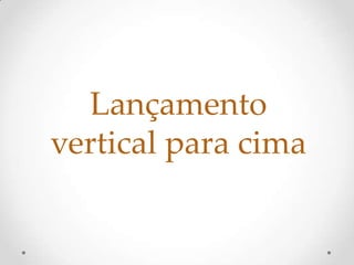 Lançamento
vertical para cima
 