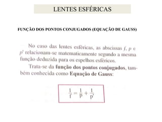 LENTES ESFÉRICAS
FUNÇÃO DOS PONTOS CONJUGADOS (EQUAÇÃO DE GAUSS)

 
