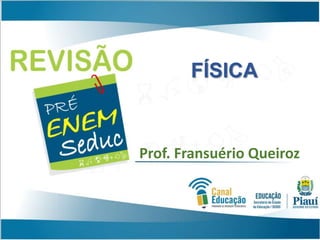 Prof. Fransuério Queiroz
FÍSICA
 