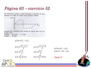 Página 63 – exercício 52




      S = S 1− S 2

             21⋅2           32⋅2
      S 1=              S 2=
                2                 2       S = S 1− S 2
            3⋅2                5⋅2        S =3−5=−2 m
      S 1=              S 2=
              2                 2
            6                  10
      S 1 = =3 m        S 2 = =5 m     Opção C
            2                  2
 