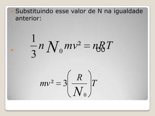 



Substituindo esse valor de N na igualdade
anterior:

1
n N 0 mv²
3
mv ²

3

nRT
OU

R

N

T
0

 
