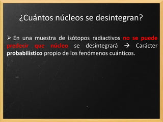 SERIES RADIACTIVAS
Primarios
Los núcleos pueden clasificarse en
Formación de la Tierra,
vida media muy larga,
U-238, Th-232, U-235
 