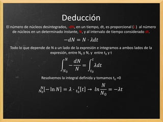 ¿Cuántos núcleos se desintegran?
 En una muestra de isótopos radiactivos no se puede
predecir que núcleo se desintegrará  Carácter
probabilístico propio de los fenómenos cuánticos.
 Se desintegran de tal forma que después de un
determinado tiempo (período de semidesintegración
T1/2), queda la mitad de la muestra.
 