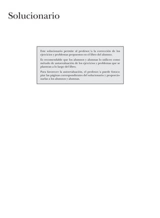 Solucionario
Este solucionario permite al profesor/a la corrección de los
ejercicios y problemas propuestos en el libro del alumno.
Es recomendable que los alumnos y alumnas lo utilicen como
método de autoevaluación de los ejercicios y problemas que se
plantean a lo largo del libro.
Para favorecer la autoevaluación, el profesor/a puede fotoco-
piar las páginas correspondientes del solucionario y proporcio-
narlas a los alumnos y alumnas.
 