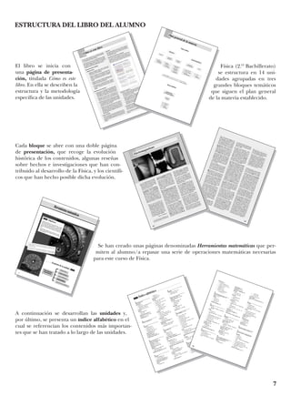 7
El libro se inicia con
una página de presenta-
ción, titulada Cómo es este
libro. En ella se describen la
estructura y la metodología
específica de las unidades.
Física (2.O
Bachillerato)
se estructura en 14 uni-
dades agrupadas en tres
grandes bloques temáticos
que siguen el plan general
de la materia establecido.
Cada bloque se abre con una doble página
de presentación, que recoge la evolución
histórica de los contenidos, algunas reseñas
sobre hechos e investigaciones que han con-
tribuido al desarrollo de la Física, y los científi-
cos que han hecho posible dicha evolución.
A continuación se desarrollan las unidades y,
por último, se presenta un índice alfabético en el
cual se referencian los contenidos más importan-
tes que se han tratado a lo largo de las unidades.
Se han creado unas páginas denominadas Herramientas matemáticas que per-
miten al alumno/a repasar una serie de operaciones matemáticas necesarias
para este curso de Física.
ESTRUCTURA DEL LIBRO DEL ALUMNO
Este libro está estructurado en 14 unidades agrupadas
en
tres bloques tem
áticos: Mecánica, Electromagnetis-
mo
e Introducción
a la física
moderna.
Cada bloque se inicia
con una doble
página de presen-
tación
que recoge la evolución histórica
de los
conteni-
dos, algunas reseñas sobre los
hechos e investigacio-
nes que han contribuido
al desarrollo de la física, y los
científicos que han hecho posible dicha evolución.
Estructura de las unidades
• Páginas iniciales
— Imágenes: pretenden ilustrar cómo la física
está
presente en
distintos
ámbitos de
la vida humana,
de la industria y de la sociedad.
— Objetivos: mediante
un breve texto se intenta des-
pertar el interés
por los
contenidos que se
van
a tratar, a continuación
se formulan
las
capacida-
des que el alumno/a
podrá alcanzar al finalizar la
unidad.
— Esquema: presenta los
distintos
apartados y suba-
partados de la unidad, es decir, el recorrido de las
distintas
secuencias de aprendizaje.
— Preparación
de
la unidad: definiciones, ejemplos
y/o
actividades que permiten recordar, repasar,
consultar… contenidos necesarios para abordar la
unidad.
• Desarrollo de los contenidos
— Exposición
de los
contenidos: los
contenidos están
estructurados en
apartados y subapartados. Para
desarrollarlos se parte, siempre que es posible, de
una situación real que motive al alumno/a
para lle-
gar, finalm
ente, al desarrollo formal del contenido.
— Ejemplos: en
muchos
casos, el desarrollo de
un
contenido culmina
con uno o varios ejemplos, en
los
que el alumno/a
puede ver cómo
éste se aplica.
— Ejercicios: al final de cada apartado (a pie
de pági-
na) se proponen ejercicios, organizados de menor
a mayor dificultad, para que el alumno/a
consolide
los
contenidos, tanto conceptuales
como
procedi-
mentales, que acaba de adquirir.
— Márgenes: se
han reservado para incluir explica-
ciones complementarias con el fin
de
ayudar al
alumno/a a seguir correctamente el proceso de
aprendizaje: conceptos
o procedimientos
aprendi-
dos anteriormente, llamadas de
atención
u obser-
vaciones adicionales, biografías de científicos, no-
tas
históricas…
• Física y sociedad
Permite al alumno/a
conocer las
relaciones de la cien-
cia
con la tecnología y las
implicaciones de ambas en
la sociedad.También
contribuye a que el alumno/a
tra-
baje los
contenidos referentes
a las
enseñanzas trans-
versales.
• Resumen
Este apartado facilita al alumno/a
el estudio organiza-
do, según la estructura de la unidad, de las
expresio-
nes matem
áticas y las
ideas clave que han aparecido
a lo largo de la unidad.
• Resolución de ejercicios y problem
as
Se
resuelve de forma
dirigida una serie de ejercicios y
problem
as modelo. Después de
cada
ejercicio
o pro-
blema
modelo, se proponen ejercicios o problem
as del
mismo tipo y se indica
su solución
si ésta es numérica.
• Ejercicios y problem
as
— Piensa y resuelve. Cuestiones y ejercicios básicos
que permiten al alumno/a
repasar los
contenidos de
la unidad. Están ordenados según la secuencia
de contenidos de la unidad.
— Practica lo aprendido. Listado
de
problem
as
que
sigue la secuencia
de los
contenidos de la unidad,
cuya finalidad es poner en práctica los
conocim
ien-
tos
adquiridos, así como
consolidarlos.
— Prepárate
a fondo. Problem
as de
mayor dificultad
que permiten al alumno/a
aplicar los
conocim
ientos
adquiridos en la unidad a nuevas situaciones.
• Comprueba lo que has aprendido
Cuestiones y problem
as de autoevaluación que permi-
ten
al alumno/a
comprobar si ha aprendido
los
conte-
nidos esenciales
de la unidad.
Nota:
Las páginas de herramientas
matem
áticas permiten repasar
una serie
de operaciones matem
áticas necesarias para este curso
de Física.
Cómo es este libro
289
—
La
image
n produ
cida
por
la prime
ra lente,
M,
se con-
vierte
en objeto
para
la segun
da lente,
N. Se
pide
la po-
sición
de esta
image
n final.
—
La figura
mues
tra las
dos
lentes
, la march
a de los
rayos
lumino
sos
y los
datos
del
proble
ma
con
sus
signos
co-
rrespo
ndien
tes.
De
ella
podem
os deduc
ir el valor
de la
distan
cia
del
objeto
AЈBЈ respe
cto
de la segun
da lente.
s1N
ϭ Ϫ(͉f1M
͉ ϩ f2M
) ; s1N
ϭ Ϫ(20
ϩ 20)
cm
ϭ Ϫ40
cm
—
Hallam
os
la posici
ón
de
la image
n final
a partir
de
la
ecuac
ión
de
la distan
cia
focal
de
la segun
da
lente
en
funció
n de las
distan
cias
objeto
e image
n:
1
1
1
1
1
1
——
ϭ ——
Ϫ ——
; ——
ϭ ——
ϩ ——
f2N
s2N
s1N
s2N
f2N
s1N
1
1
s2N
ϭ ———
———
; s2N
ϭ ———
———
———
ϭ 13,3
cm
1
1
1
1
——
ϩ ——
———
ϩ ———
—
f2N
s1N
10 cm
Ϫ40
cm
33.
Un
objeto
se coloca
derec
ho
ante
un
sistem
a óptico
forma
do
por
dos
lentes
conve
rgente
s iguale
s alinea
-
das
y coloca
das
cada
una
en el foco
de la otra.
Deter
-
mina
la march
a de los
rayos
si se sitúa
el objeto
a una
distan
cia
de la prime
ra lente
super
ior a su distan
cia
fo-
cal
e indica
las
carac
terísti
cas
de la image
n final
resul-
tante.
34.
Dos
lentes
conve
rgente
s, de distan
cias
focale
s 10 cm
y 20 cm,
están
alinea
das
a 20 cm
una
de otra.
Si se si-
túa
un objeto
15 cm
a la izquie
rda
de la prime
ra lente,
determ
ina:
a) la posici
ón de
la image
n final;
b) el au-
mento
total
del
sistem
a; c) las
carac
terísti
cas
de
la
image
n final
obten
ida.
Sol.:
a) 6,7
cm;
b) Ϫ1,3
La
distan
cia
focal
de
una
lente
bicon
vexa
M es
de 20 cm.
Se
sabe
que
un objeto
A1
B1
coloca
do a
10
cm
de
la lente
sobre
el eje
óptico
produ
jo una
image
n AЈBЈ,
virtua
l y derec
ha,
situad
a justam
en-
te sobre
el foco
de la lente.
Si coloca
mos
una
se-
gunda
lente
N, de
distan
cia
focal
10
cm,
sobre
el
foco
situad
o a la derec
ha de la prime
ra lente,
cal-
cula
la posici
ón de la image
n final
A2
B2
forma
da.
—
Datos
: sremoto
ϭ Ϫ16,7
cm;
spróximo
ϭ Ϫ10
cm
a)
Para
poder
ver
objeto
s lejano
s, la lente
debe
acerc
arlos
hasta
el punto
remot
o del
ojo
miope
. Por
tanto,
la ima-
gen
respe
cto
a la lente
de un objeto
en el infinito
debe
forma
rse
a una
distan
cia
s2
ϭ Ϫ16,7
cm.
Calcu
lamos
la distan
cia
focal
de la lente
a partir
de es-
tos
valore
s de las
distan
cias
objeto
e image
n:
1
1
1
1
1
1
——
ϭ ——
Ϫ ——
; ——
ϭ ———
——
Ϫ ——
f2
s2
s1
f2
Ϫ16,7
cm
Ϫϱ
Así,
la distan
cia
focal
de la lente
es:
f2
ϭ Ϫ16,7
cm
Hallam
os la poten
cia
como
la invers
a de la distan
cia
fo-
cal
image
n:
1
1
P ϭ ——
ϭ ———
——
ϭ Ϫ6
dioptr
ías
f2
Ϫ0,16
7 m
Neces
ita unas
lentes
diverg
entes
de Ϫ6
dioptr
ías.
b)
Conoc
ida
la distan
cia
focal,
podem
os calcul
ar la posi-
ción
del
punto
próxim
o del
ojo
cuand
o use
la lente.
Esta
posici
ón
será
aquel
la cuya
image
n se
forme
sobre
el
punto
próxim
o del
ojo
sin
la lente,
s2
ϭ Ϫ10
cm:
1
1
1
1
1
1
——
ϭ ——
Ϫ ——
; ——
ϭ ——
Ϫ ——
f2
s2
s1
s1
s2
f2
1
1
s1
ϭ ———
— ; s1
ϭ ———
———
———
——
ϭ Ϫ25
cm
1
1
1
1
— Ϫ —
———
— Ϫ ———
——
s2
f2
Ϫ10
cm
Ϫ16,7
cm
El punto
próxim
o estará
a 25 cm
del
ojo.
35.
Una
perso
na de vista
miope
tiene
su punto
remot
o a
15 cm.
Deter
mina:
a) la clase
de lentes
que
debe
usar;
b) su distan
cia
focal;
c) su poten
cia.
Sol.:
b) f2
ϭ Ϫ15
cm;
c) P ϭ Ϫ6,7
dioptrí
as
36.
Un
présb
ita tiene
su punto
próxim
o a 50
cm
del
ojo.
Deter
mina:
a) el tipo
de gafas
que
neces
ita para
poder
leer
a una
distan
cia
de 25 cm;
b) su poten
cia.
Sol.:
b) P ϭ 2 dioptrí
as
Un
ojo
miope
tiene
el punto
remot
o a 16,7
cm
y el
punto
próxim
o a 10 cm.
Calcu
la: a) la poten
cia
de
las
lentes
que
neces
ita para
ver
claram
ente
un ob-
jeto
situad
o en el infinito
; b) la posici
ón de su pun-
to próxim
o cuand
o use
estas
lentes
.
AЈ
A1
A2
s1
ϭ Ϫ10
cm
s2M
ϭ f1M
ϭ Ϫ20
cm
s1N
s2N
f2M
ϭ 20 cm
f2N
ϭ 10 cm
M
N
F1M
F1N
F2M
F2N
B1
B2
BЈ
Resolución de ejercicios y problem
as
A
B
La física clásica no pudo explicar una serie de fenómenos.
La necesidad de interpretarlos dio lugar a la física moderna.
Física clásica
Física moderna
Vibracionesy ondas
Interacción
electromagnética
Interaccióngravitatoria
Mecánicamoderna
Dinámica
Óptica
4. Movim
ientosvibratorios5. Movim
ientoondulatorio6. Fenómenos
ondulatorios
10. La luz11. Ópticageométrica
7. Campo eléctrico
8. Campo magnético
9. Inducciónelectromagnética
12. Relatividad
13. Cuántica14. Núcleosy partículas
2. Campogravitatorio3. Gravitaciónen el universo
1. Dinámicade traslación
y de rotación
Mecánica
Electromagnetismo
Introducción
a la física moderna
Plan general de la materia
dico y físico
inglés
T. Young (1773-
1829) en
1801
y del físico
francés
A. J. Fresnel (1788-1827) en
1815
sobre las
interferencias
y la difrac-
ción mostraron claramente la natura-
leza ondulatoria de
la luz. La
teoría
corpuscular quedaba en entredicho.
El matemático
y físico
escocés J. C.
Maxwell (1831-1879) propuso en
1864
que la luz es
una forma de
onda
electromagnética de
alta fre-
cuencia.Este hecho fue comprobado
experimentalmente por el físico
ale-
mán H. Hertz
(1857-1894) en 1887.
La teoría de Maxwell, perfectamente
estructurada, parecía ser definitiva
hasta
que en 1905 el físico
A. Eins-
tein (1879-1955), para interpretar el
efecto fotoeléctrico, acudió de nuevo
a la teoría corpuscular: la luz está
constituida
por corpúsculos
de ener-
gía, los
fotones.
Hoy es
aceptado
que la luz tiene
una doble
naturaleza cuya manifes-
tación en uno u otro sentido
depen-
de de los
fenómenos analizados. Lo
que no
deja de
ser para nuestra
mente algo paradójico y misterioso.
E l desarrollo de
las aplicaciones
prácticas
del electromagnetis-
mo, de
cuyas ventajas disfrutamos,
ha sido espectacular en el siglo XX.
El filósofo griego
Tales de
Mileto
(640-546 a. C.) fue el primero en es-
tudiar el magnetismo y la electrici-
dad. Se
dice
que observó que un
trozo de resina fósil, el ámbar, al que
entonces
se
llamaba elektron, era
capaz de atraer objetos ligeros.
Pero hubo que esperar mucho tiem-
po
para que alguien tomara con in-
terés científico este fenómeno. El fí-
sico
y médico inglés
W. Gilbert
(1544-1603), contem
poráneo de
Galileo, publicó un
libro titulado De
magnete, en
el que describía el
comportamiento de distintos objetos
frotados e interpretaba el movimien-
to de las
agujas imantadas al supo-
ner por primera vez que la Tierra es
un gigantesco imán.
El físico
francés Ch. du
Fay (1698-
1739) observó las
atracciones y las
repulsiones
que se
producen
entre
cuerpos frotados según su naturale-
za, de donde dedujo la existencia
de
dos clases de
electricidad, nombre
dado por Gilbert, a las
que llamó re-
sinosa y vítrea.En
1729
el investigador
inglés
S. Gray (1696-1736) observó la
conducción de
la electricidad, de
la
cual se desconocía su naturaleza, a
través de
algunas
sustancias, aun-
que no
todas permitían el paso
de
ésta. El físico
francés J. T. Desagu-
liers (1683-1744) propuso los
nom-
bres
de
conductores y aislantes
para designar a las
sustancias
que
permiten o impiden, respectivamen-
te, el paso de la electricidad.
El científico norteamericano B. Fran-
klin (1706-1790) describió la electri-
cidad como un fluido
cuyas formas de
manifestación son debidas al exceso
o al defecto de éste. Así, resultan los
cuerpos con carga positiva
o negati-
va, respectivamente, según la no-
menclatura propuesta
por él mism
o.
Franklin demostró
que las nubes
tormentosas están cargadas de elec-
tricidad, mediante su célebre y peli-
groso experimento de lanzar, aprove-
chando
una fuerte tormenta, una
cometa con una punta metálica co-
nectada
a un
hilo de
seda. Franklin
completó su investigación
con un in-
vento de suma utilidad: el pararrayos.
En
1785
el físico francés
Ch. de
Coulom
b (1736-1806) ideó
la ba-
lanza de torsión
para medir fuerzas
eléctricas de
muy pequeña intensi-
dad, lo que le permitió
enunciar la
célebre ley
de Coulomb.
El siglo XIX se inició
con un
inven-
to espectacular: la pila de
Volta.
En
1800
el físico
italiano
A. Volta
(1745-1827) generó por primera vez
una corriente eléctrica
mediante las
reacciones químicas producidas en-
tre dos metales, plata y cinc, en con-
tacto
con una disolución salina.
El año 1820 es otra fecha importante
en
la historia
de
la ciencia: el físico
danés H. Ch. Oersted (1777-1851)
descubrió la íntima conexión existen-
te entre electricidad y magnetismo al
hallar que una corriente eléctrica
es
capaz de producir la desviación
de la
aguja
imantada de una brújula. ¡Na-
cía
el electromagnetismo!
El hallazgo atrajo a muchos científi-
cos que profundizaron en su natura-
leza, como el matemático
y físico
francés A. M. Am
père (1775-1836).
El físico
y químico
inglés
M. Faraday
(1791-1867) efectuó un experimento
cuya influencia ha
sido enorme por
sus importantes aplicaciones. En
él
descubrió
la inducción electromag-
nética, base
de
los generadores
eléctricos. Faraday probó que al mo-
ver un imán en el interior de una bo-
bina de
alambre se
genera en
ella
una corriente eléctrica. Le debemos
los
conceptos de campo y líneas de
fuerza, que rompieron con la visión
mecánica
del universo de
Newton.
El físico
norteamericano
J. Henry
(1797-1878) también destacó en
el
estudio
del electromagnetismo. Des-
cubrió la inducción al mism
o tiempo
que Faraday y fabricó electroim
anes,
motores eléctricos y otros artificios.
Pero la formulación matemática
del
electromagnetismo correspondió
al
mejor físico
teórico
del siglo XIX,
J. C. Maxwell. Maxwell partió de las
ideas de
Faraday acerca
de
las lí-
neas de fuerza y profundizó en que
los
efectos eléctricos y magnéticos
son resultado
de
los
campos crea-
dos por conductores e imanes. Su
extraordinaria habilidad matemática
le permitió
formular definitivamente
la naturaleza y las
propiedades del
electromagnetismo en
las
ecuacio-
nes que llevan su nombre y que re-
presentan un vínculo definitivo entre
los
campos eléctrico
y magnético.
Oersted envió
sus observaciones a
la revista francesa Annales
de
Chi-
mie et de Physique, que las
publicó
con esta nota de los editores.
Los lectores
(...) deben haberse
dado
cuenta de
que no
apoyam
os
dema
siado apresuradamente los
anuncio
s de
descubrim
ientos
ex-
traordinarios (...). Pero en relación
con el artículo del señor Oersted
,
los
resultados por él obtenidos, por
singulares
que parezcan, están
acompañados de dema
siados deta-
lles para
que se pueda suscitar la
menor sospecha
de error.
169
359
A
Aberraciones, 286
Aceleración
—
angular, 32
—, componentes
intrínsecas de
la,
27
—
instantánea y media, 26
Am
plitud, 98, 123, 133, 154
Ángulo,
—
de Brewster, 261
—
límite, 255
Aproxim
ación paraxial, 271
Aumento, 273, 277, 281, 282
Autoinducción, 232
B
Bobina o solenoide, 202
C
Campo, 58
—
conservativo, 59
—
eléctrico, 250, 176
—
gravitatorio, 60, 76
—
magnético, 250, 198, 212
Central eléctrica, 236
Condensador, 186
Conductor eléctrico, 184
Contaminación acústica, 137
D
Defecto de masa, 348
Dieléctrico o aislante, 185
Difracción, 147, 260
Dioptrio, 271, 272, 275
Dispersión de la luz, 256
Distancia
—
focal objeto e imagen, 272
—
objeto e imagen, 271
Dualidad onda-partícula, 249, 328
E
Ecuación
—
de Schrödinger, 331
—
del movim
iento, 24
Ecuación del movimiento, 24
Ecuaciones de Maxwell, 239
Efecto
—
Compton, 324
—
Doppler, 161
—
fotoeléctrico, 322
Electrización, 172
Energía
—
cinética, 59 106, 129, 310
—
de enlace, 348
—
mecánica, 59, 84, 107, 129
—
potencial, 59
—
—
elástica, 106, 129
—
—
eléctrica, 178
—
—
gravitatoria, 62, 80
—
relativista
total, 311
Espectro
—
atómico, 325
—
continuo y discontinuo, 257
—
de emisión y de absorción, 257
—
electromagnético, 251
Experiencia
—
de Henry, 226
—
de Oersted, 197
Experiencias
de Faraday, 220
Experim
ento
—
de la doble
rendija, 258, 329
—
de Michelson-Morley, 301
F
Fisión nuclear, 350
Flujo
—
eléctrico, 182
—
gravitatorio, 66
—
magnético, 222
Focos imagen y objeto, 272
Fotón o cuanto de
energía, 249, 321,
323
Frecuencia, 98, 123
—
de la pulsación, 154
—
de resonancia, 111
—
fundamental o primer armónico, 158
Frente de
onda
o superficie
de
onda,
130, 146
Fuerza
—
centrípeta, 38, 82
—
electromotriz inducida, 224
Fuerzas conservativas, 59
Función
—
de onda, 125, 331
—
de
trabajo o trabajo de
extracción,
323
Fusión nuclear, 351
H
Hipótesis
—
cuántica de Planck, 321
—
de De
Broglie, 328
I
Imagen real y virtual, 270
Índice de refracción, 149, 254
Inducción
—
electromagnética, 221
—
magnética, 198
—
mutua, 234
Intensidad
—
de las
ondas, 130
—
sonora, 135
Interferencia, 151, 152, 258
L
Lentes delgadas, 279, 281
Ley
—
de Biot y Savart, 198
—
de Brewster, 261
—
de Coulomb, 174
—
de emisión radiactiva, 345
—
de Faraday, 224
—
de
la gravitación universal, 54, 56
—
de Lenz, 223
—
de Lorentz, 204
—
de Snell, 149
—
de Stefan-Boltzmann, 320
Leyes,
—
de Kepler, 55, 86, 87
—
de la reflexión y refracción, 148, 149
—
de Newton, 34, 36
Líneas de fuerza o de campo, 65, 181,
199
Longitud
—
de onda, 123, 328
—
propia, 305
M
Modelos atóm
icos, 326, 347
Modo
normal de vibración, 158
Momento
—
cinético o angular, 43
—
—
intrínseco o espín, 334
—
de inercia, 41
—
de una fuerza, 40
—
lineal o cantidad de movim
iento, 35
Índice alfabético
360
Movim
iento, 24
—
armónico sim
ple, 97, 98
—
circular, 32, 38, 39, 96, 103
—
ondulatorio, 120
—
parabólico, 30
—
rectilíneo, 28, 29
—
vibratorio u oscilatorio, 96
—
—
amortiguado, 110
N
Nivel de intensidad sonora, 135
Nodos, 153, 157
Número—
atómico, 347
—
de ondas, 126
—
másico, 347
Números cuánticos, 333
O
Onda, 120—
incidente, reflejada y refractada,
148, 149Ondas
—
armónicas, 123
—
de
desplazamiento o de
presión,
133
—
electromagnéticas, 120, 249, 250
—
estacionarias, 154, 158, 159
—
mecánicas, 120
—
sonoras, 132, 145
—
transversales
y longitudinales, 121,
123, 124, 248
Orbitales, 332, 333
Oscilación, 98—
amortiguada, 110
—
forzada, 111
Oscilador armónico
sim
ple, 104
P
Período, 98, 123
—
de las
pulsaciones, 154
—
de revolución, 82
—
de
semidesintegración o semivida,
345
Permeabilidad, 200
Polarización, 150, 261
Polaroide o polarizador, 262
Potencia—
de una lente, 281
—
de una onda, 129
Potencial—
de detención, 323
—
eléctrico, 179
—
gravitatorio, 62, 63
Principio de,—
Huygens, 146
—
ind
eterminación de
Heisenberg,
330
—
relatividad, 297
—
superposición, 61, 63, 151, 177,
179
Pulsación, 98Pulsaciones o batidos, 154
Pulso, 121Punto remoto y punto próximo, 283
R
Radiación,—
alfa, beta y gamm
a, 344
—
del cuerpo negro, 320
Radiactividad, 344
Rayo, 144, 252
—
incide
nte, reflejad
o y refracta
do,
148, 149—
paralelo, radial y focal, 272
Reacción nuclear, 349
Reflexión, 148, 254
—
total, 255Refracción, 148, 149, 254
Resonancia, 111
—
acústica, 159S
Serie
o familia
radiactiva, 359
Series espectrales, 326
Sistema—
de referencia, 24
—
—
del éter, 300
—
—
inercial, 296
—
óptico, 270, 272, 279
Sólido rígido, 41
Superficies
equipotenciales, 65,
181
T
Teorema—
de Am
père, 202
—
de Gauss, 66, 67, 183
—
de las
fuerzas vivas o de la energía
cinética, 59Teoría
—
cuántica de Einstein, 323
—
electromagnética, 238
—
especial de la relatividad, 302
Tiempo
propio, 305
Timbre, 135Tono, 135Transfo
rmaciones
—
de Galileo, 297
—
de Lorentz, 303
Trayectoria, 24Tren de ondas, 121U
Um
bral de audición y de dolor, 135
V
Vectores posición y desplazamiento,
24
Velocidad—
angular, 32—
de escape, 84
—
de
las
ondas electrom
agnéticas,
250
—
de las
ondas sonoras, 134
—
de propagación
de la luz, 253
—
de
propagación
de
una onda, 122
—
instantánea y media, 26
—
orbital, 82Vientres o antinodos, 153, 157
Al igual que Newton
tuvo que desarrollar el cálculo
infinitesimal (derivación, integración…
) para comple-
tar
sus leyes de la dinámica
y de la gravitación uni-
versal, nosotros tam
bién precisamos de unas herra-
mientas
matem
áticas para abordar el estudio de
la
física.
• Estas
páginas pretenden que recuerdes las
opera-
ciones y los
conceptos
matem
áticos que necesita-
rás en este libro.
La velocidad, la aceleración, el campo gravitatorio, el campo eléctrico, el
campo magnético… son vectores. Para trabajar con ellos, debes conocer
el cálculo vectorial.
Y para expresar cómo varían algunas magnitudes a lo largo del tiempo,
como la posición, se utilizan el cálculo diferencial y el cálculo integral.
Herramientas
matemáticas
Trigonometría
Cálculo vectorialCálculo diferencialCálculo integral
Resolución de problemas
6
Objetivos
Esquema de la unidad
Herramientasmatemáticas
L
a luz, fundamental para la posibili-
dad de vida en la Tierra y el medio
que nos permite
relacionarnos con
nuestro entorno, fue, según la Biblia,
la primera obra de la Creación: «Há-
gase la luz
y la luz
se hizo».
Los filósofos
griegos Heráclito
y
Em
pédocles y, posteriormente, Pla-
tón (427-347
a. C.) y Aristóteles
(384-322 a.C.) ya formularon sus teo-
rías, más filosóficas que científicas,
acerca de
la naturaleza de
la luz
y
de
la visión. Para Platón, por ejem-
plo, la luz
estaba constituida
por un
chorro de
dim
inutas partículas
y los
colores que percibim
os se debían a su
diferencia
de tam
año y de velocidad.
Los primeros
libros dedicados
a la
luz
fueron escritos por los
científicos
alejandrinos
Euclides, Tolomeo
y
Herón de
Alejandría, entre
el siglo
III a. C. y el I de
nuestra
era. Ellos
creían que los
ojos emiten rayos vi-
suales que se propagan a gran velo-
cidad y en línea recta, y que son re-
flejados por los
objetos que vemos.
Tolom
eo, en
su libro Óptica, dedicó
su atención a los
fenómenos de re-
flexión y refracción
y a la deducción
de sus leyes.
Merece ser destacado el físico
árabe
Ibn Al-Haytham
(Alhazen) (965-
1039) que ejerció enorme influencia
hasta
el siglo XVII. Sostenía que la
luz
procede del Sol o de otra fuente
lum
inosa, se refleja en los
objetos ilu-
minados y de
ellos llega
a nuestros
ojos. Describió detalladamente el ór-
gano de la vista, estudió
la reflexión y
la refracción, y experimentó con len-
tes y espejos. Tras él, hubo
que es-
perar seis siglos
para que se produ-
jeran nuevos avances en óptica.
El astrónomo alem
án
J. Kepler
(1571-1630) explicó en 1604 el fenó-
meno de la visión
y el funcionamien-
to del telescopio, inaugurando la lla-
mada óptica geométrica, a la que
también
dedicaron su
atención el
astrónomo y físico
italiano
Galileo
Galilei (1564-1642), el matemático
holandés
W. Snell (1591-1626), el
matemático
francés
P. de
Fermat
(1601-1665), el físico
y astrónomo
holandés Ch. Huygens (1629-1695)
y otros. Muchos de
los
físicos de
la
época ocuparon su tiempo en la cons-
trucción
de instrumentos ópticos.
Pero ¿cuál es
la naturaleza íntima
de
la luz?, ¿en qué consiste ésta?
La
respuesta
a estas preguntas ha
supuesto una de
las controversias
más interesantes y duraderas de
la
historia de la ciencia.
En
1704, I. Newton
(1642-1727) pu-
blicó su obra Óptica. En
ella defen-
día la naturaleza corpuscular
de
la
luz
basándose en sus propias
expe-
rimentaciones, aunque
participó en
una agria controversia con sus coe-
táneos
el físico inglés
R.
Hooke
(1635-1703) y Ch. Huygens, que
provocó, al parecer, serias dudas en
Newton sobre su propia teoría.
En
efecto, Ch. Huygens en su Trata-
do
de
la luz había propuesto en
1690 que ésta era de naturaleza on-
dulatoria. Pero, si la luz fuera una
onda, debería
rodear las esquinas
de los
obstáculos, como hace el so-
nido. ¿Por qué no vemos los
objetos
situados detrás de un obstáculo?
Hoy día se sabe que la luz
rodea los
objetos aunque
es
difícil de
ob-
servar debido a su pequeña longitud
de
onda. Los experimentos del mé-Que
los rayos procedentes de
nuestros ojos se mu
even con velo-
cidad
infinita
puede inferirse de la
sig
uiente consideración. Cuando
después de haber cerrado los
ojos
los
abrim
os y miramos al cielo no
se
necesita
ningún
intervalo de
tiemp
o para
que los
rayos visua-
les
alcancen el cielo.
En
efecto, ve-
mos las estrellas tan pronto como
las miramos, aunque
podemos de-
cir
que la distancia es infinita.
Herón, en Catóptrica
168
Electromagnetismo
 