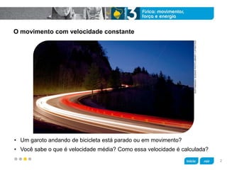z
GUSTOIMAGES/SCIENCEPHOTOLIBRARY/LATINSTOCK
O movimento com velocidade constante
• Um garoto andando de bicicleta está parado ou em movimento?
• Você sabe o que é velocidade média? Como essa velocidade é calculada?
2
 