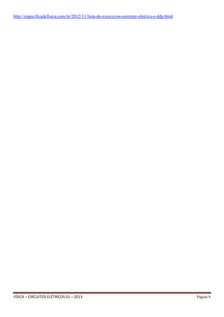 FÍSICA – CIRCUITOS ELÉTRICOS 01 – 2013 Página 9
http://especificadefisica.com.br/2012/11/lista-de-exercicios-corrente-eletrica-e-ddp.html
 