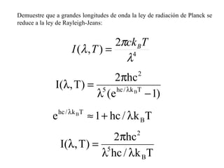 Demuestre que a grandes longitudes de onda la ley de radiación de Planck se reduce a la ley de Rayleigh-Jeans:   