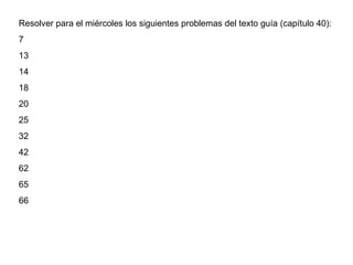 Resolver para el miércoles los siguientes problemas del texto guía (capítulo 40): 7 13 14 18 20 25 32 42 62 65 66 