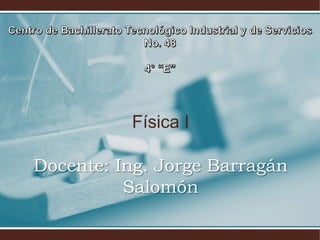 Física I
Docente: Ing. Jorge Barragán
Salomón
 
