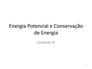 Energia Potencial e Conservação 
          de Energia
           Unidade IV




                               179
 