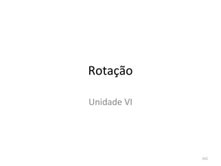 Rotação

Unidade VI




             242
 