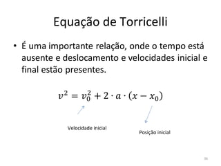 Equação de Torricelli




  Velocidade inicial
                       Posição inicial



                                         36
 