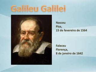 Nasceu
Pisa,
15 de fevereiro de 1564
Faleceu
Florença,
8 de janeiro de 1642
 