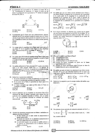 FISICA I ACADEMIA GALILEO
29. La aceleración de la gravedad en "P" debido a [a masa "M" es
"g". Considerando las distancías "d' desde el centro de las
masas. l-a aceleración de la gravedad en "P" debido al conjunto
de masas M y 2M, es.
d,
O-?Z: .tz:-3
2MM
D)WF r:) FFF
37. Un satélite gira con una órbita circular alrededor de la Tierra a
una alh¡ra donde [a magnitud de la aceleración de la gravedad
es [a cuarta parte de ta magnitud de la aceleración de la
gravedad en la superficie de [a Tierra. Hallar e[ periodo de
revolución del satélite. {Considere "R" el radio de la Tierra y "g"
la magnihrd de la aceleración de la gravedad eri la supelicie
terreshe).
P
a.
"..d
C) 0,73 g
30. Considerando que la Tierra solo rcta uniformernente; además,
sabiendo que la Luna siempre muestra la misma cara a la Tierra,
calcule en qué relación está el periodo de rotación en tomo a su
eje y el periodo en tomo a la Tierta en su órbita circular (peíodo,
orbital).
Atu2
Dt28tr
F-4 7r
En la figura moskada, se observan dos cuerpos que se atraen
con una fueza cuya magnitud es de 49 N. Si a la esfera "M" se
le ha practicado una perforación esférica de radio "N2" como se
muestra, Zen cuánto disminuirá la magnitud de la fuer¿a de
atracción sobre "m"?
,tNs qzTrJñs q4n
B)41N
E)14N
N47t
DlA7r
A) Faltan datos
D)0,80 s
A) th 59 min
D) Abdurdo
superficie terrestre.
III. La fueza centrípeta
constante en módulo.
A) Solo Il
D) ll y lll
B)2,41 g
E) 1,97 g
B)2
E) 36/50
B) 3h 58 min
E)7 h
38
c)"1
31. Un cuerpo sobre ta superfhie de laT?eq tiqrt'á cierto peso ¡r'b
una altu¡a "h' de la superficie de la Tieda §u peso disr.nfriuye
307o. áQué porcentaje de R, represaa!¿."h" ('{prox.p :r.i '-
A) 10% B) 157o .,. : C)25%-
D)30% E)20%
32 Un cuerpo pesa 45 N sobre ld superficie dc taTlerm. ¿Qué
tendrá en oko planeta cuya masa es 5 vec¡6'1a masa de la Tierra
y sq radio el triple del radio tenesbe?
A)81N
D)27N
B)¿5.N
E) 15N
€) 225N
:', Cr Poiqué. Tiena no cae sobre la Luna.
i::&,: Porque.:,1¿.' fuer¿a centrípeta se anula con la fuerza
gravitatorkr sobre [a Luna.
E,. =.P. orque .lá fuerza gravitatoria eob¡e la Luna no tiene la
Í¡isna dirección que su velocidad lineat.
rS. tin satélite que gira en tomo a un planeta en una órbita circular
de iadio lG m con una velocidad lineal de ld m/s tiene una
c)8 N
33. Un satélite artificial de la'lierra, de masa 1O0 kg gim +r.trla altura
igual a un radlo . terrestre (6400 km) co') un Per.iodo de
revolución iguat a 3 h 58 min. El periodo de revolueién de g&
satélite de masa 200 kg que gira a la misma altura es: ,: :
34. Indicar las p:oposiciones verdaderas:
L En puntos exteriores a la 1ierm, la aceleración de la gravedad
es mayor en puntos más cercañ9s-á la süp€rficie teffestre.
II. En el centro de la Ticrra, la gravedad es mayor que m la
qte eprce el Sot sobre la Tiena es
B) Solol : Cllylll
E) Todas
Alo
Dl6€
masa igual a 800 kg. Determinar [a masa del planeta. (G = 6,6
. 1041 N *rfi<ú.
A) 4,5' 1018 kg
D) 5,5 . 1016 kg
Determine l-a expresión para la energía cinética del satélite cuya
isilasa es m. '
812,5'1ú2ks C)3,5' 1ff0 kg
E) 1,5' 1da kg
MM
6,R
35. Si las 2 particutas qu€ se mueskan se encuentran libre de la
influencia de o&as el kabajo necesario para separar las dos
partículas de la posir:iót¡ rnoshada al infinito, será en joules:
(G = cte. de gravitación uñiversal en unidades del sistema
internacional).
m,=1kg mr=2kg
o---o----o
' R=0.5m
B) 4G
E) 6G
36. iCuá de las siguientes proposiciones son fakas o uerdaderas en
rdaciár a las leyes de lleder?
l. El área barrida por e[ radio vector es prcporcional al
tiempo kanscurido.
El periodo de rotación de un planeta es proporcional al
área de la elipse descrita por el planeta.
l-a velocidad angular con que gira un satélite entomo a
un planeta es independiente de la distancia enhe el
satélite y el planeta.
A} VFV B) FFV C) VFF
42. Dos planetas tienen periodos de kaslación alrededc¡r del Sol 'I1 y
T. 27
Tz, tal que: ¡ -
-
. Si el radio ortrital medio R, .., 1600
728
kn, ccuánto mide R¡?
I
m
MM
A} G-,4R
MM
R
A) 1600 kn
D) 2700 km
MM
B)G- C)
8R
a19mu4R
B) 90O km
E) 3600 kn
g /2R
R/s R l29
llbícanos en Ia Av. De la Cultura1076 (frente a la UNS;MC)
C) 1800 km
 