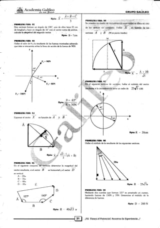 ffi Á,caáe¡nl*r
3
. Pf,(mllilA NRO: e2
Dos vectores forman un ángulo de 106', uno de ellos tiene 25 cm
de longitud y hace un ángulo de 16".con el vector sqma.d9,átTlbos,
Rptr: B -- 7cm
PnoELf,ilA Nn& Sir
l-lallar el valor de 0 y la resultante de las fuenas mostr¿das sabiendo
que ésta se encuentra sobre la línea de acción de la fuerza de 90N.
#0= 65"
PBOBLf,IIA NB0: $,1
Expresar e[ vedor X en función de I y
A
il.|[**. "'." o r ü, rtÁ
' nr
PnOBLDüA NR(): 95 ,t":'ti
En el siguiente conjunto"'iiHrr,Étl6res determine la magnitud del
vector resultante, si el vector B es horizontal g elvector D
es verlical.
A 20u
B= l6u
C=4Ou
Rpta:R.40J1Bu
GRU¡TO GALILEO
Rp*a: R = 20cm
Pf,OIljT.IT& OT
Hallar el módulo de la resultante de los siguientes vectores.
Rpta: R , 25Jiu
Pn0BLIlilA Ntt0r 99
Mediante dos cuerdas que forman 127" es arrastrado un cuerpo,
haciendo fuezas de i50N y 70N. Determine e[ módulo de la
diferencia de fuezas.
Rpta: D ',. 200 N
A+ B t-C
A.r28
Js
B
D
F.i : l00N
,7;;ryi
x
. ¡Tú Tie,4qs el Potensial..Nosotros la Experiencia...!
 