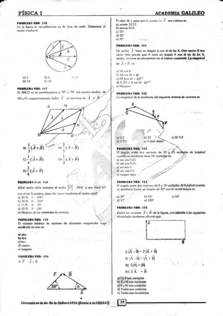 FI§§CA T E&áBffiffitr;ffi. S
proBmrÁ ñBs: rI8
i.."f, trdr"'i;1ir.unfurn,,"iu res is 2cm tte raefi,J. $,6te"i*lrte ¿i
vect<¡r rcsultanic
PIrütrImlA NII(I: I 17
Si: ABCD es un paralekrg¡tnnto y "M" y "lf son purilos medios
h
"Ao.
Ae o para quc fa ni¡rma d¿ F ea vnhüaa et
a) arcee 1?113
b) arcc<x 5/13
cl75
d) 52'
e)42-" . , ¡.
PR0BLts,lI¡t ñBO: I2I
ün .i +'B n*' '
a) 4A cos 0
tr) 2A cos (0 -t' t)
c) 2A [cos (0 | +]]t/'
dlA(10+ 6c$s(0-$))1¿
e) Nin¡¡uno
PIIOBI,Itrü,I NTT& Ig*
l.a rnag¡nitti<l tle h resqltante del siguienté $§erña & t Gc&§§@ Ét:
t(
U!r'vector I tt"* un ámgio { con el & hÉ X. kWdfurBk
vecee rrás grandc .qrry A furce un ángdo 0 ryt$ S,&,Sr q
a¡Éhoá üectoi?ase árrcuantran en eX n*r'rdie¡@.*§¡:ffi&d .
AB y liC re.specfivamente, hallar X
A
Il)6 C) ri
t-.112..
)-
u1(A t n)
I
»-ltA t BlI
L
en lémrin<rs dn A Y B.!
M :.. :'r'i'r§-'
;,O'r-'
A)4
Dl10
p
úSlé vi:ctor debe suna*e sl veclor
[t
.:OU ,y' que hace 60'
con el eje X posilivo. para clar co:n<> rcsuhante el vector cero?.
¡.':::-.'
l,l:,iile f¿r n,."r"
a21' b) 4'1' t
'.-- c) 20 ?3
dl2Tl3 e) Irallair datoí" '. -_.'. l
PROItLEilIil. NRO: l2:l ." 5 ?-
ft-.án$i1ir, ót1!r€,: dos vectores de lp y .S uni8a¡fes de loRgitud
cuand¡ ,réiültante tiene 20 unidailps'i:s: .,j:{.i:-
a) arc cos 0.21i .-r.'* ,,r,¡,;;:'""
b) irc cos 0.71i ,._...,,j .,,,rfi,
c) arc cos 0 ,,. ' _ .""
,-,!' ,,re) ningún valor'
*"i;p","'
PttoBLuuA Niro: l2r.l
-o
f:l ánsulo entre <los veek)res de5 y 1ú unidáfi!:§ d.#&ÉSitd'¿t¡¿*¡do
su resuftanle fo-mra unángulo de 30o corirll vécféiriÉnáy.ot'es:
ffil0l§¡lrl¡rr ñi¡(l: I l.$
a) ItO N. (t 240"
b) ilo N. o 120"
c) lfi N, 0 3()'
d):10N. o-,180"
a| Iin¡¡una de las anÍed@s e.s correcta.
ptoBltrr[A EtHh r lt)
$ q4§.§rg 'U¡.hir¡ro de wrjtcl'rss & dilerentes
feu#arle e§+ero <s:
. :' .'
E}ee
bles
elifts
d) cnaro
e) ning¡rno
si'l7,.,,Atll
1*
ier
r{d+EJ
l*
ctTut-t]
1-
ell{a +'r)
1'
t
a) 30'
d) 37'
b) 45" c) 60'
e) 120"
1.-4.
! 11.
;,. ,:,' .'
. n$f: i. -
't" :'. .
'ii!.1. - I .
:rL.:. ,,
magnitudes ci'rya,'
PltoBt,D,lIÁ NII(h 125
I)ados k¡s vectoi.¿s. I ..t. B delaüggñ'*§e@el&ñl§s §i$+*g¡fcs
identidades podernos afirmü$qte
I) ilt'El=? lA + I§
Ir) lA - Bl: lA r Bl
¡¡¡ 2lAf *}§f j 1r
lV) ?A *S
4)lH[ §sn crtr@bs
tuItú il*¡on edrf¿ctÉ§
rJ{l v fV son corrgc{as
d) Todas.son coüsCtáa
e) Todas sprl inconectas
F ,rq$
,d>-Á
*
¿ruúr .üEee,eWffi6@*ln#ffiSae$.",;,
 