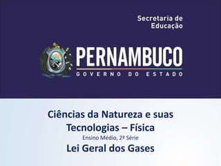 Ciências da Natureza e suas 
Tecnologias – Física 
Ensino Médio, 2ª Série 
Lei Geral dos Gases 
 