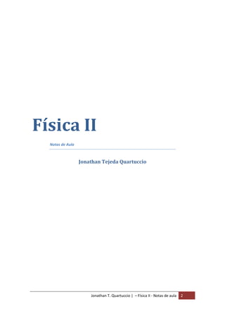 Jonathan T. Quartuccio | – Física II - Notas de aula 2
Física II
Notas de Aula
Jonathan Tejeda Quartuccio
 