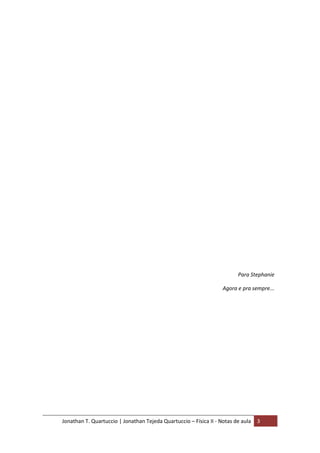 Jonathan T. Quartuccio | Jonathan Tejeda Quartuccio – Física II - Notas de aula 3
Para Stephanie
Agora e pra sempre...
 