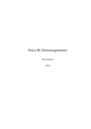 Física III: Eletromagnetismo
Elvis Soares
2014
 