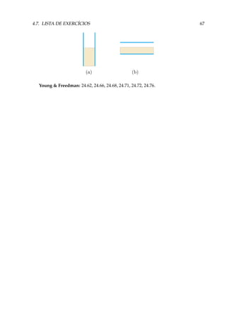 4.7. LISTA DE EXERCÍCIOS 67
Young & Freedman: 24.62, 24.66, 24.68, 24.71, 24.72, 24.76.
 