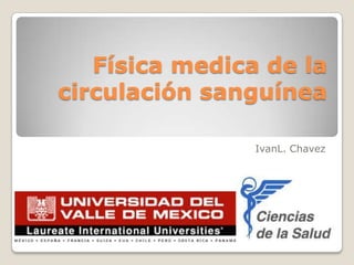 Física medica de la circulación sanguínea IvanL. Chavez 