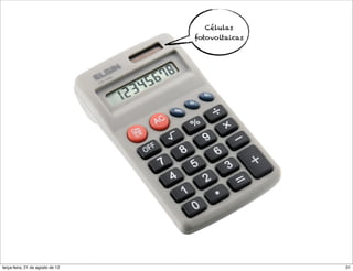 Células
                                  fotovoltaicas




terça-feira, 21 de agosto de 12                   31
 