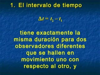 1.1. El intervalo de tiempoEl intervalo de tiempo
∆∆tt == tt2 –– tt11
tiene exactamente la
misma duración para dos
observadores diferentes
que se hallen en
movimiento uno con
respecto al otro, y
 