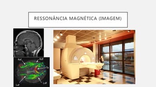 RESSONÂNCIA MAGNÉTICA (IMAGEM)
 