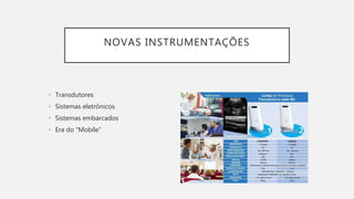 • Transdutores
• Sistemas eletrônicos
• Sistemas embarcados
• Era do “Mobile”
NOVAS INSTRUMENTAÇÕES
 