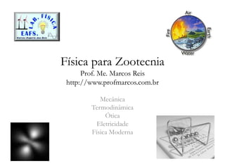 Física para ZootecniaProf. Me. Marcos Reishttp://www.profmarcos.com.br Mecânica Termodinâmica Ótica Eletricidade Física Moderna 