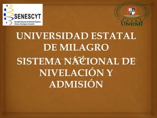 UNIVERSIDAD ESTATAL
DE MILAGRO
SISTEMA NACIONAL DE
NIVELACIÓN Y
ADMISIÓN

 